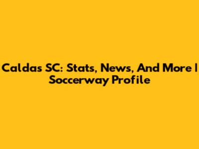 Caldas SC: Stats, News, And More | Soccerway Profile