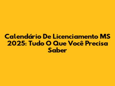Calendário De Licenciamento MS 2025: Tudo O Que Você Precisa Saber