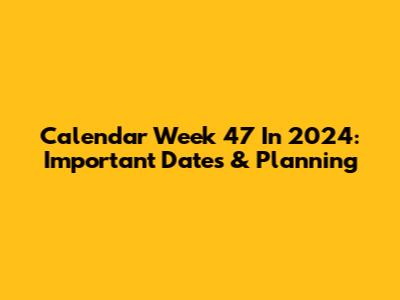 Calendar Week 47 In 2024: Important Dates & Planning