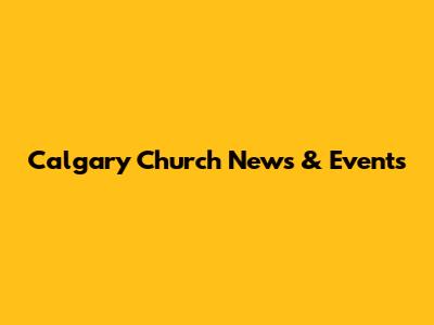 Calgary Church News & Events