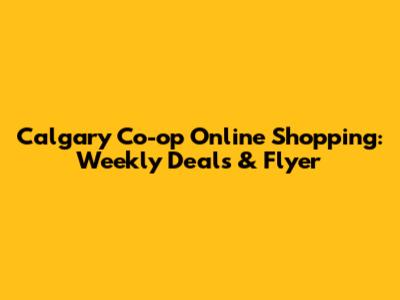 Calgary Co-op Online Shopping: Weekly Deals & Flyer