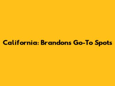 California: Brandon's Go-To Spots