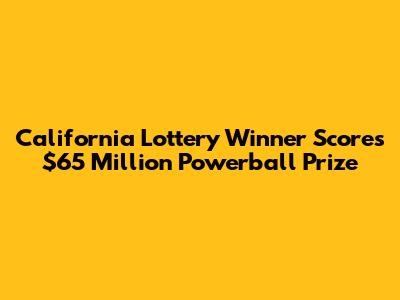 California Lottery Winner Scores $65 Million Powerball Prize