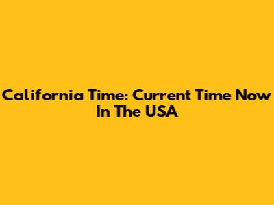 California Time: Current Time Now In The USA