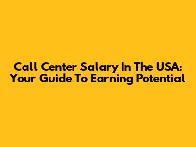 Call Center Salary In The USA: Your Guide To Earning Potential