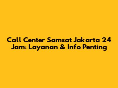 Call Center Samsat Jakarta 24 Jam: Layanan & Info Penting