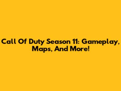Call Of Duty Season 11: Gameplay, Maps, And More!