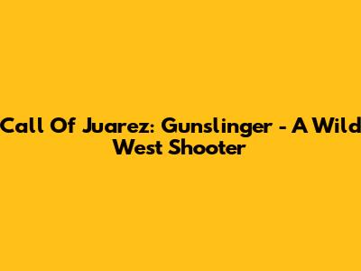 Call Of Juarez: Gunslinger - A Wild West Shooter