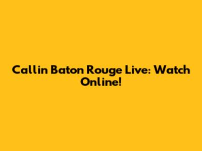 Callin' Baton Rouge Live: Watch Online!