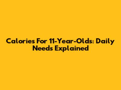 Calories For 11-Year-Olds: Daily Needs Explained