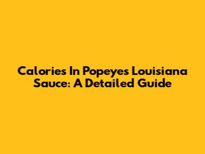 Calories In Popeyes Louisiana Sauce: A Detailed Guide