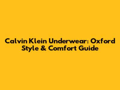 Calvin Klein Underwear: Oxford Style & Comfort Guide