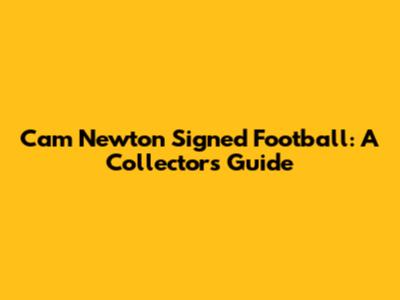 Cam Newton Signed Football: A Collector's Guide