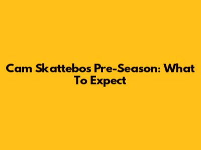 Cam Skattebo's Pre-Season: What To Expect