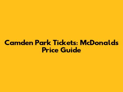 Camden Park Tickets: McDonald's Price Guide