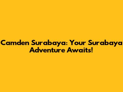 Camden Surabaya: Your Surabaya Adventure Awaits!