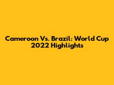 Cameroon Vs. Brazil: World Cup 2022 Highlights