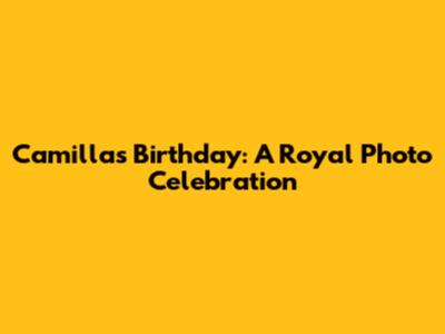 Camilla's Birthday: A Royal Photo Celebration