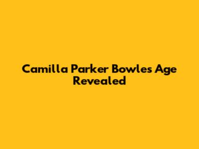 Camilla Parker Bowles' Age Revealed