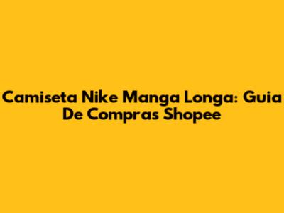 Camiseta Nike Manga Longa: Guia De Compras Shopee