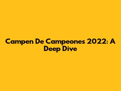 Campen De Campeones 2022: A Deep Dive