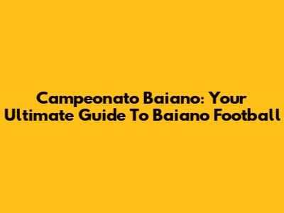 Campeonato Baiano: Your Ultimate Guide To Baiano Football