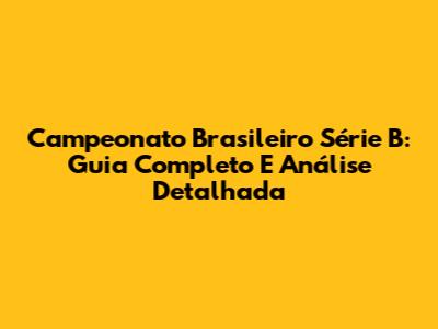 Campeonato Brasileiro Série B: Guia Completo E Análise Detalhada