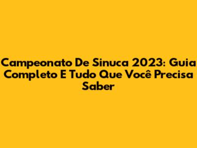Campeonato De Sinuca 2023: Guia Completo E Tudo Que Você Precisa Saber