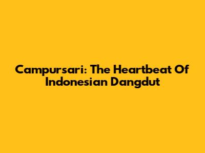 Campursari: The Heartbeat Of Indonesian Dangdut