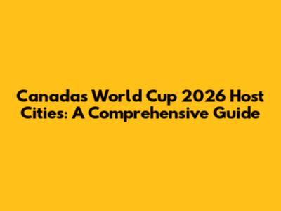 Canada's World Cup 2026 Host Cities: A Comprehensive Guide