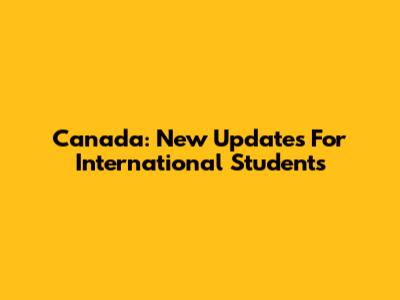Canada: New Updates For International Students