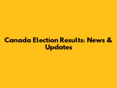 Canada Election Results: News & Updates