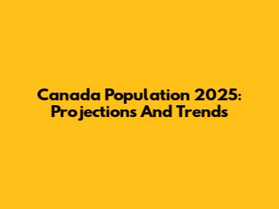 Canada Population 2025: Projections And Trends