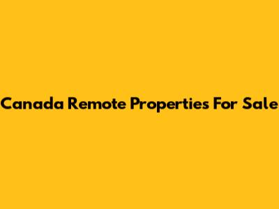 Canada Remote Properties For Sale