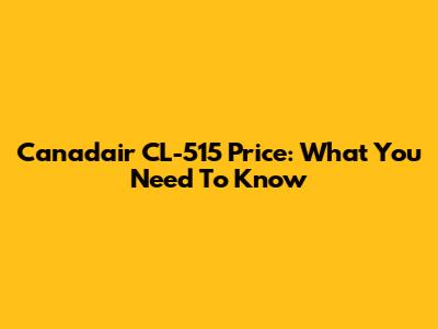 Canadair CL-515 Price: What You Need To Know