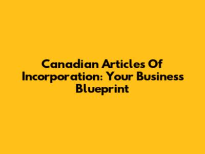 Canadian Articles Of Incorporation: Your Business Blueprint