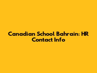 Canadian School Bahrain: HR Contact Info