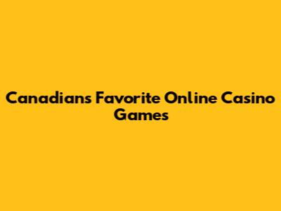 Canadians' Favorite Online Casino Games