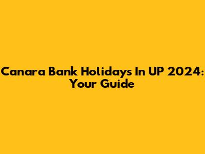 Canara Bank Holidays In UP 2024: Your Guide