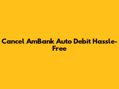 Cancel AmBank Auto Debit Hassle-Free