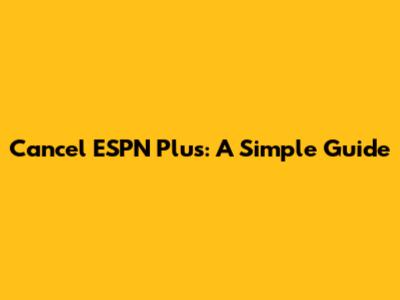 Cancel ESPN Plus: A Simple Guide