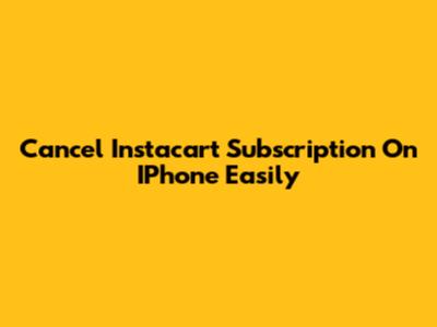 Cancel Instacart Subscription On IPhone Easily