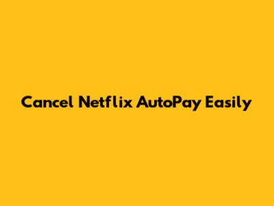 Cancel Netflix AutoPay Easily