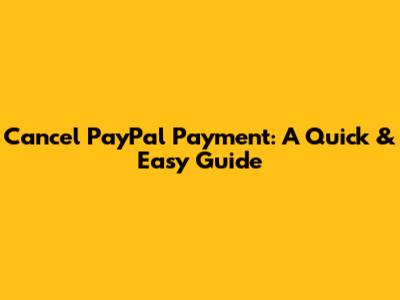 Cancel PayPal Payment: A Quick & Easy Guide