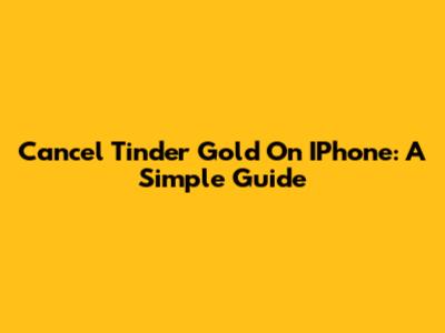 Cancel Tinder Gold On IPhone: A Simple Guide