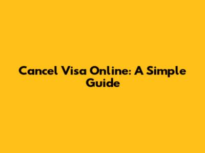 Cancel Visa Online: A Simple Guide