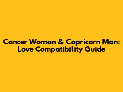 Cancer Woman & Capricorn Man: Love Compatibility Guide