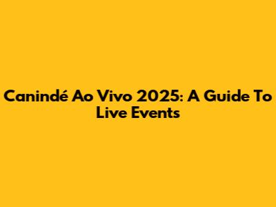 Canindé Ao Vivo 2025: A Guide To Live Events