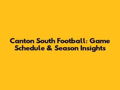 Canton South Football: Game Schedule & Season Insights
