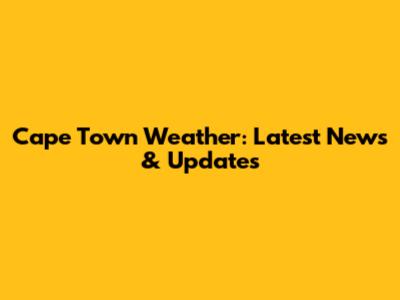 Cape Town Weather: Latest News & Updates